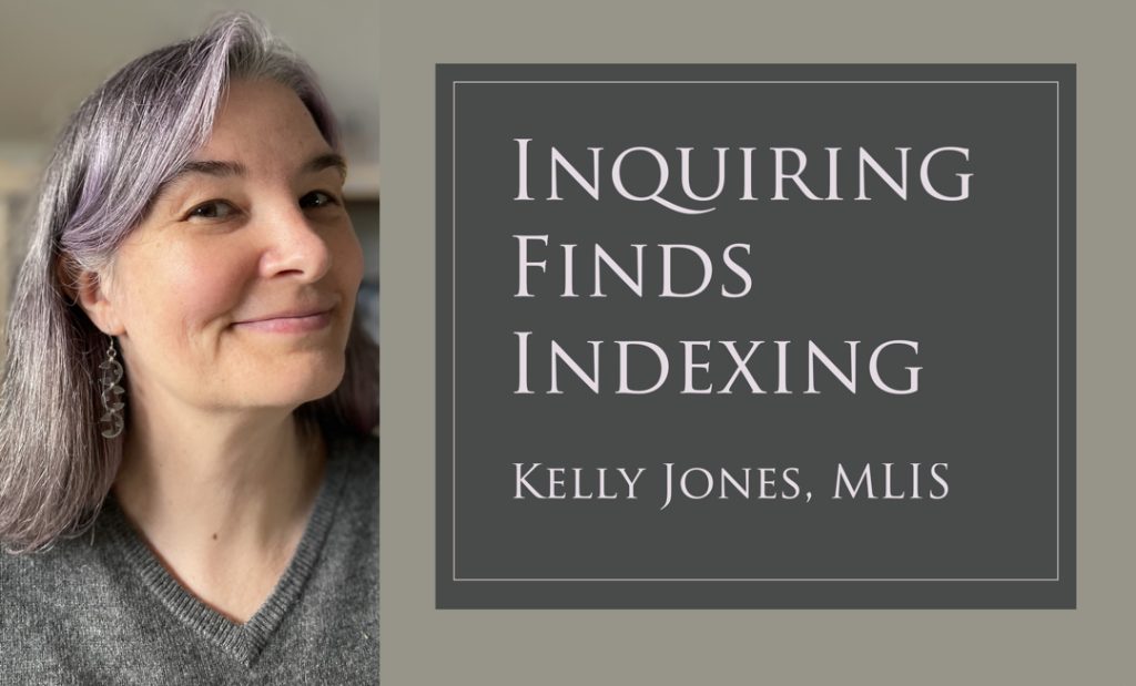 Text on image read: Inquiring Finds Indexing Kelly Jones, MLIS. A white woman with purple hair and a gray sweater smiles.